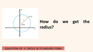 How do we get the
radius?
EQUATION OF A CIRCLE IN STANDARD FORM
 