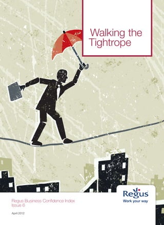 Walking the
                                  Tightrope




Regus Business Confidence Index
Issue 6
April 2012
 