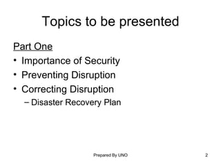 Topics to be presented Part One Importance of Security Preventing Disruption Correcting Disruption Disaster Recovery Plan 