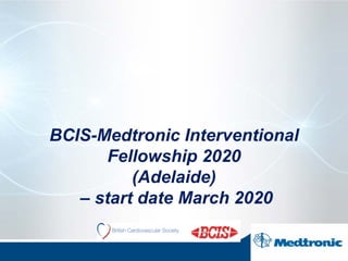 BCIS-Medtronic Interventional
Fellowship 2020
(Adelaide)
– start date March 2020
 