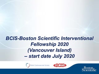BCIS-Boston Scientific Interventional
Fellowship 2020
(Vancouver Island)
– start date July 2020
 