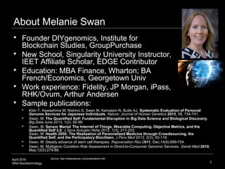 April 2016
DNA Nanotechnology 2
About Melanie Swan
 Founder DIYgenomics, Institute for
Blockchain Studies, GroupPurchase
...