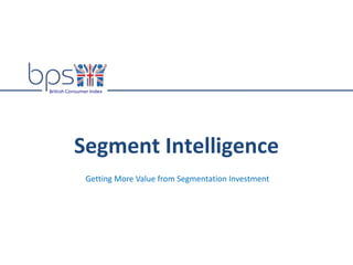 Segment Intelligence
Getting More Value from Segmentation Investment
 