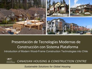 Presentación de Tecnologías Modernas de Construcción con Sistema Plataforma Introduction of Modern Wood-Frame Construction Technologies into Chile 