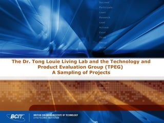 The Dr. Tong Louie Living Lab and the Technology and
Product Evaluation Group (TPEG)
A Sampling of Projects

 