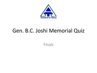 Gen. B.C. Joshi Memorial Quiz
Finals
 