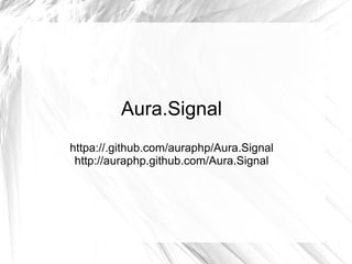 Aura.Signal
httpa://.github.com/auraphp/Aura.Signal
 http://auraphp.github.com/Aura.Signal
 