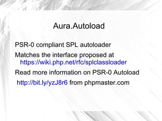Aura.Autoload

PSR-0 compliant SPL autoloader
Matches the interface proposed at
 https://wiki.php.net/rfc/splclassloader
Read more information on PSR-0 Autoload
http://bit.ly/yzJ8r6 from phpmaster.com
 
