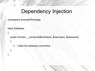 Dependency Injection
namespace ExamplePackage;


class Database
{
    public function __construct($hostname, $username, $password)
    {
        // ... make the database connection
    }
}
 