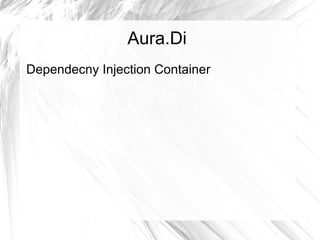 Aura.Di
Dependecny Injection Container
 