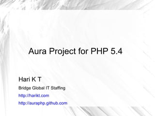Aura Project for PHP 5.4


Hari K T
Bridge Global IT Staffing
http://harikt.com
http://auraphp.github.com
 