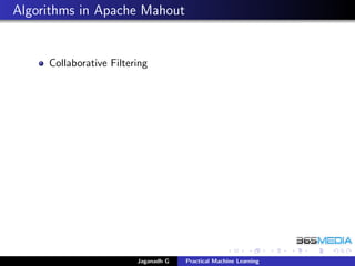 Algorithms in Apache Mahout
Collaborative Filtering
Jaganadh G Practical Machine Learning
 