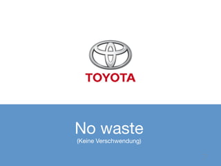 No waste
(Keine Verschwendung)


                         7
 