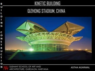 Group
SUSHANT SCHOOL OF ART AND
ARCHITECTURE, GURGAON, HARYANA
QIZHONG STADIUM, CHINA
KINETIC BUILDING
ASTHA AGARWAL
 