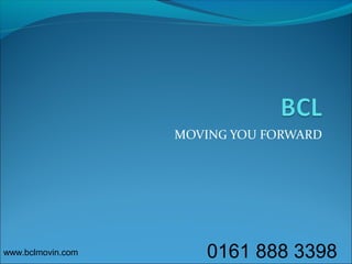 MOVING YOU FORWARD
0161 888 3398www.bclmovin.com
 