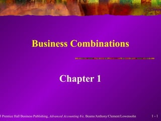 1 - 13 Prentice Hall Business Publishing, Advanced Accounting 8/e, Beams/Anthony/Clement/Lowensohn
Business Combinations
Chapter 1
 
