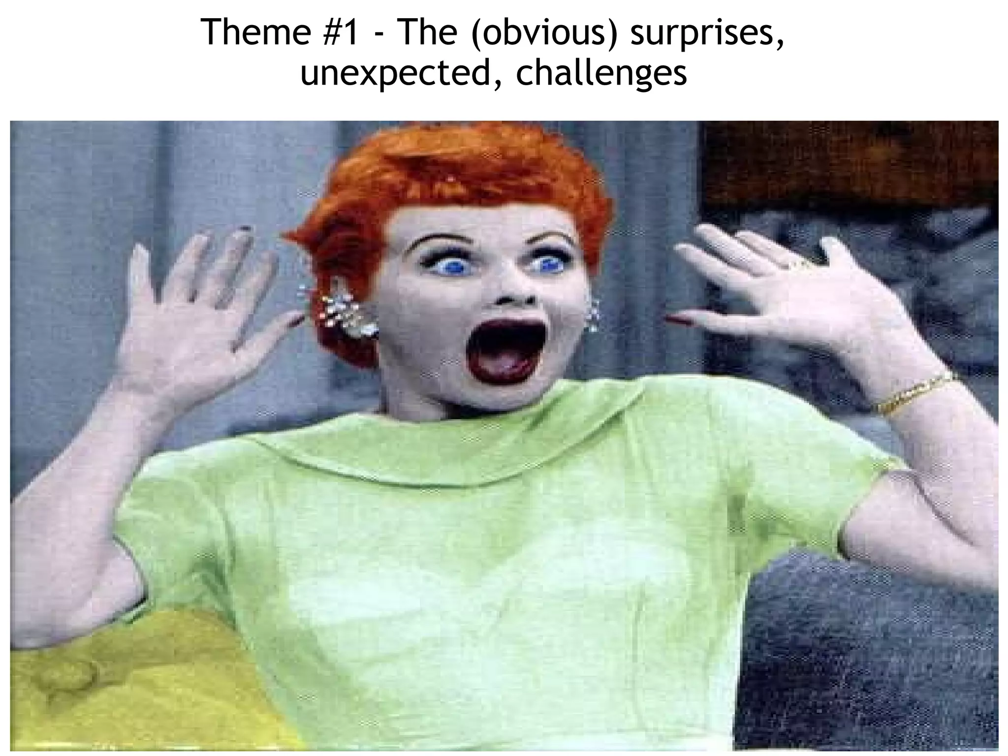 Theme #1 - The (obvious) surprises, unexpected, challenges 