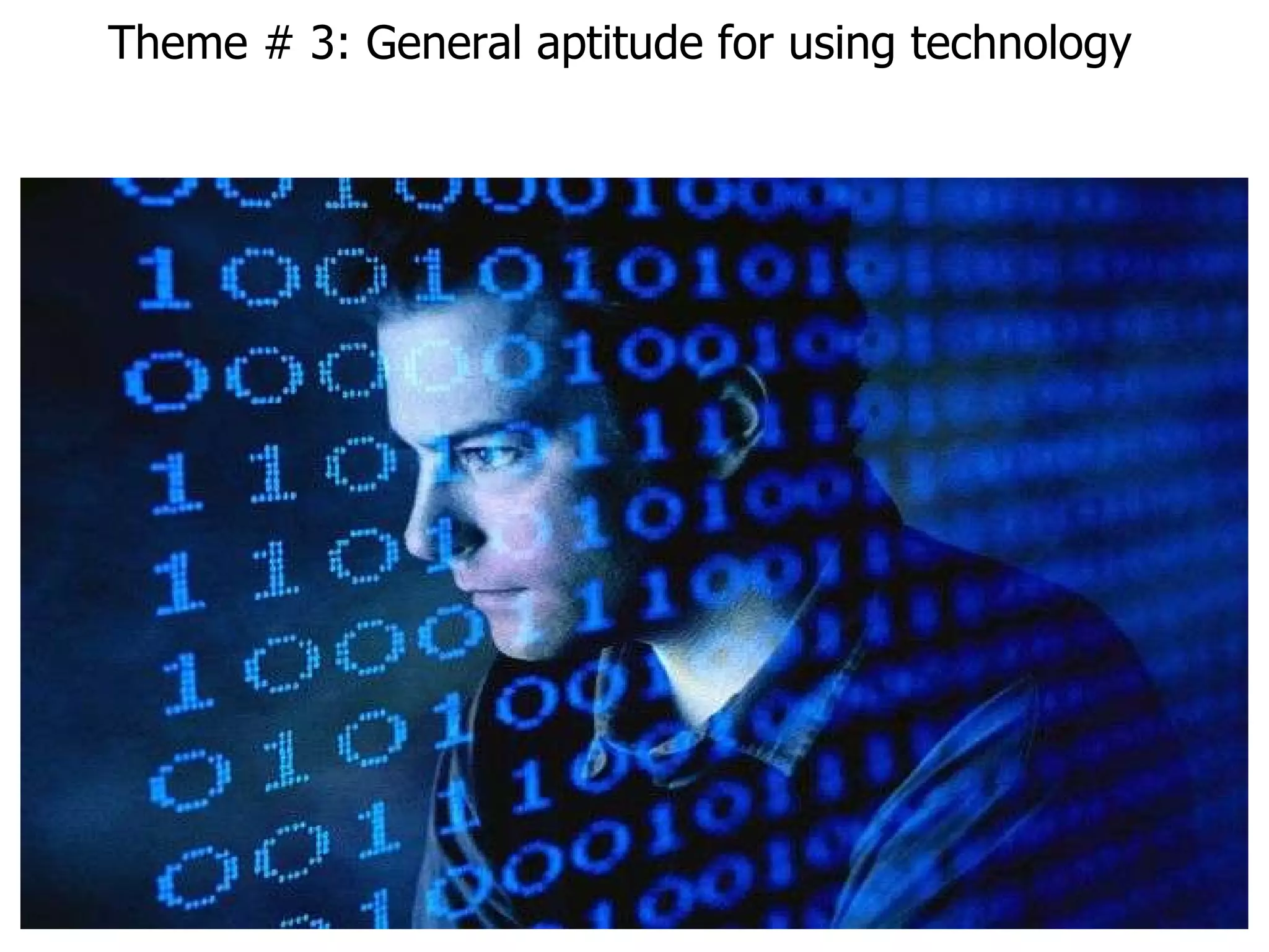   Theme # 3: General aptitude for using technology 