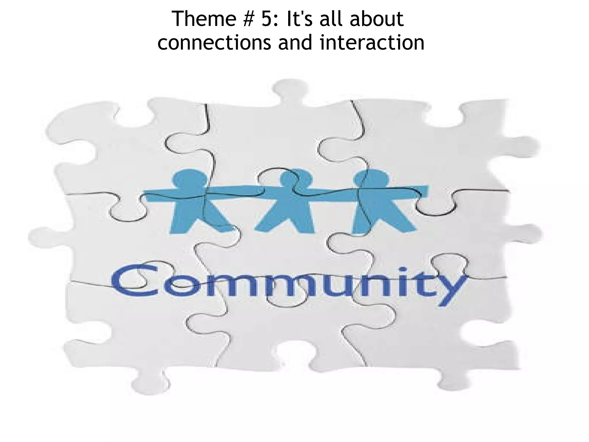 Theme # 5: It's all about  connections and interaction 