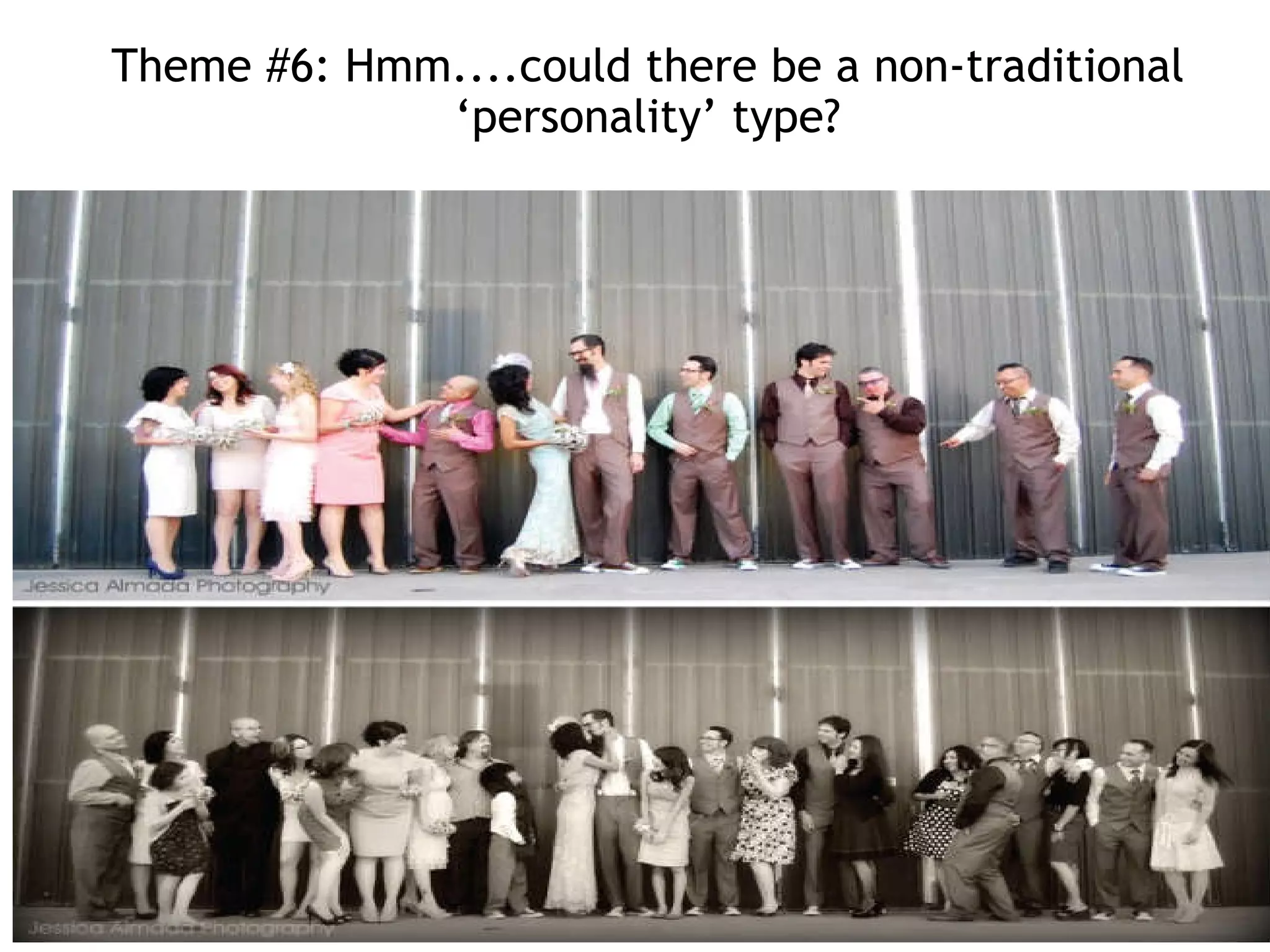   Theme #6: Hmm....could there be a non-traditional ‘personality’ type? 