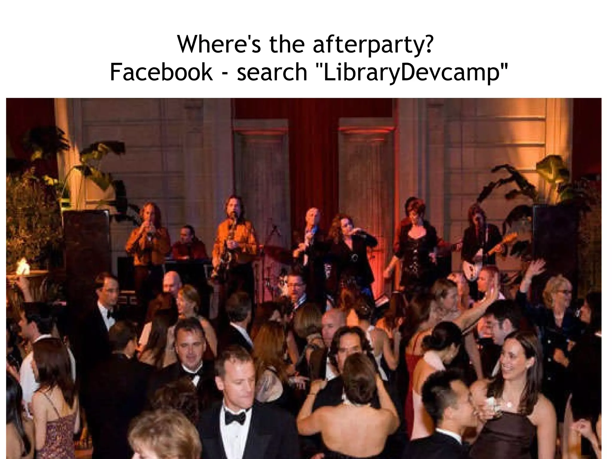 Where's the afterparty?   Facebook - search &quot;LibraryDevcamp &quot; 