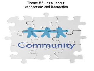 Theme # 5: It's all about  connections and interaction 