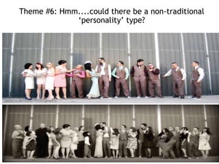  Theme #6: Hmm....could there be a non-traditional ‘personality’ type? 