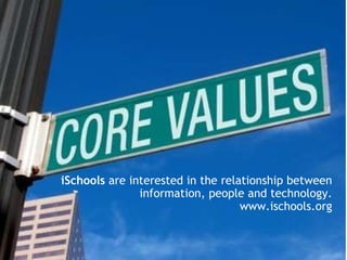 iSchools  are interested in the relationship between information, people and technology. www.ischools.org 