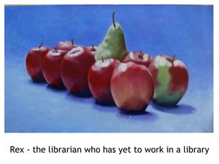 Rex - the librarian who has yet to work in a library 