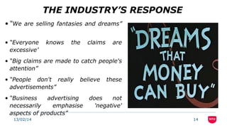 THE INDUSTRY’S RESPONSE
• “We are selling fantasies and dreams”
• “Everyone
excessive’

knows

the

claims

are

• “Big cl...