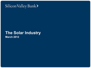 The Solar Industry
March 2012
 