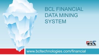 BCL FINANCIAL
          DATA MINING
          SYSTEM




www.bcltechnologies.com/financial
 