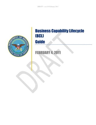 DRAFT – as of 4 February 2011
Business Capability Lifecycle
(BCL)
Guide
FEBRUARY 4, 2011
 