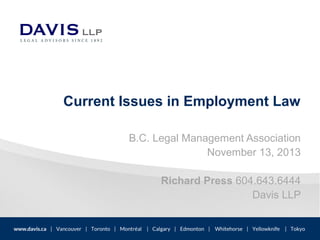 Current Issues in Employment Law
B.C. Legal Management Association
November 13, 2013
Richard Press 604.643.6444
Davis LLP

 