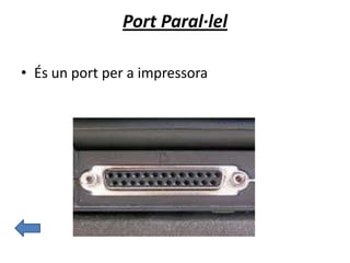 Port Paral·lel
• És un port per a impressora
 