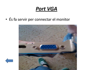 Port VGA
• És fa servir per connectar el monitor
 