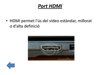 Port HDMI
• HDMI permet l'ús del vídeo estàndar, millorat
o d'alta definició
 