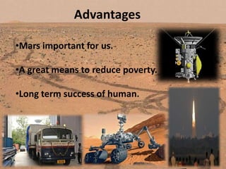 Advantages
•Mars important for us.
•A great means to reduce poverty.

•Long term success of human.

 