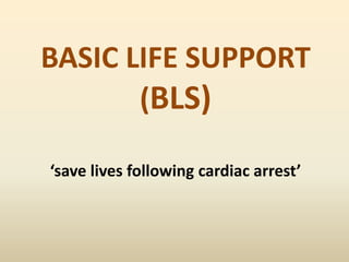 BASIC LIFE SUPPORT
(BLS)
‘save lives following cardiac arrest’
 