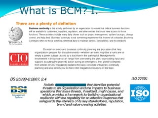 What is BCM? I.
There are a plenty of definiton




                                  ISO 22301
 