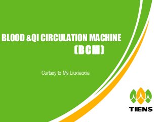BLOOD &QI CIRCULATION MACHINE
                         (BCM)
         Curtsey to Ms Liuxiaoxia
 