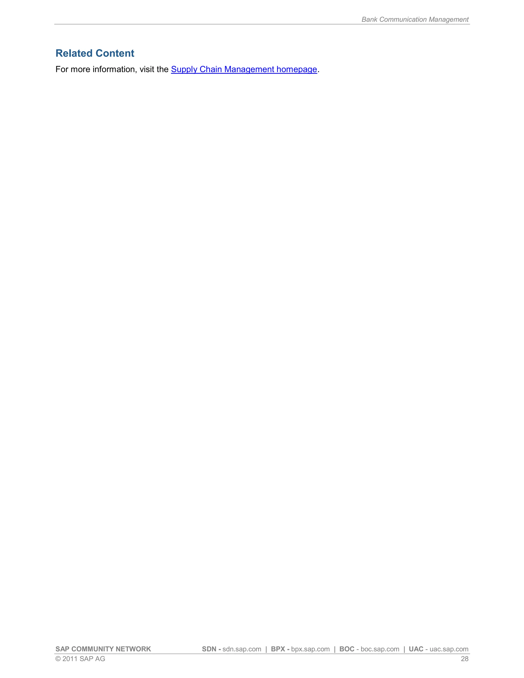 Bank Communication Management
SAP COMMUNITY NETWORK SDN - sdn.sap.com | BPX - bpx.sap.com | BOC - boc.sap.com | UAC - uac.sap.com
© 2011 SAP AG 28
Related Content
For more information, visit the Supply Chain Management homepage.
 