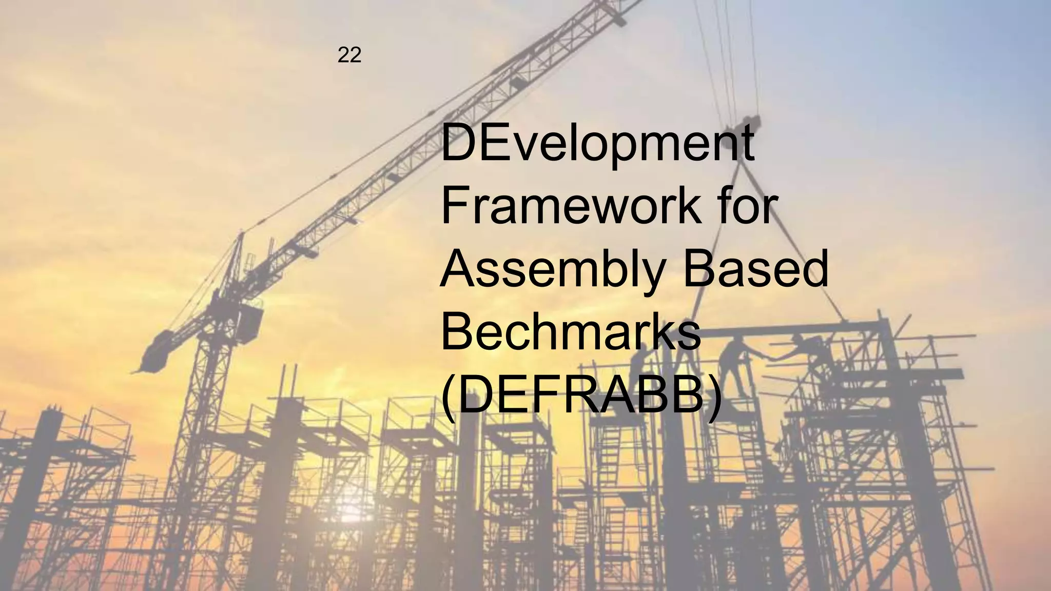DEvelopment
Framework for
Assembly Based
Bechmarks
(DEFRABB)
22
 