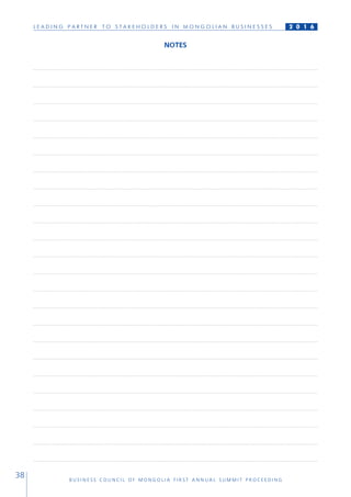 L E A D I N G P A R T N E R T O S T A K E H O L D E R S I N M O N G O L I A N B U S I N E S S E S
B U S I N E S S C O U N C I L O F M O N G O L I A F I R S T A N N U A L S U M M I T P R O C E E D I N G
38
2 0 1 6
NOTES
 