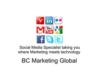 BC Marketing Global Social Media Specialist taking you where Marketing meets technology  