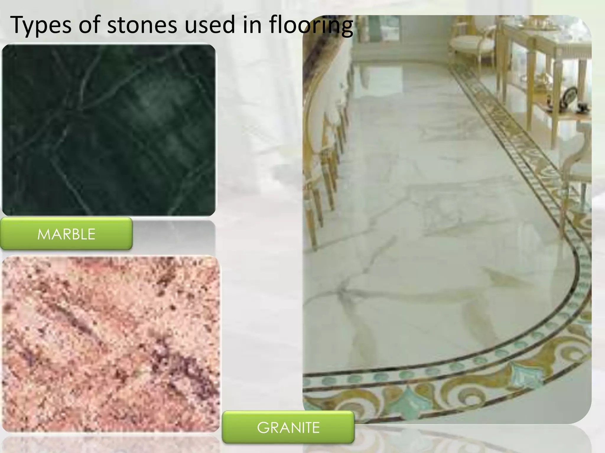 Types of stones used in flooring
MARBLE
GRANITE
 