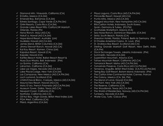 !   Diamond Mtn. Vineyards, California (CA)               !   Playa Laguna, Costa Rica (AD,CA,PM,SM)
    !   El Zafiro, Mexico (CA,SM)                             !   Princeville Resort, Hawaii (AD,CA)
    !   Emerald Bay, Bahamas (CA,SM)                          !   Punta Mita, Mexico (AD,CA,SM)
    !   Estrela Santiago, Cape Verde (CA,PM,SM)               !   Ragged Mountain, New Hampshire (AD,CA,SM)
    !   GHM Resorts, Costa Rica (CA,SM)                       !   Ritz-Carlton Hotels, Indonesia, South Korea,
    !   Grande Lakes Resort Ritz- Carlton/JW Marriott ,           Spain, Germany & Turkey (FO,PM)
        Orlando, Florida (PM                                  !   Scottsdale Waterfront, Arizona (CA)
    !   Hana Ranch, Maui (AD,CA)                              !   Sea Horse Ranch, Dominican Republic (CA,SM)
    !   Hokuli`a, Hawaii (AD,CA,SM)                           !   Setai, South Beach, Florida (CA)
    !   Hope Island Resort, Australia (LM)                    !   Sheraton Hotels, Florida, Poland, Berlin & Germany (PM)
    !   Huallalai, Hawaii (AD,CA,SM)                          !   St Charles Ameristar Casino, St. Louis (PM)
    !   James Island, British Columbia (CA,SM)                !   St. Andrews Bay Resort, Scotland (AD,CA)
    !   Jimmy Stewart Ranch, Hawaii (AD,CA)                   !   Sterling Grande Marriott Golf Resort, New Delhi, India
    !   Kai Kou Resort, Xiamen, China (LM)                        (CA,PM)
    !   Kapalua Resort, Hawaii (CA)                           !   Stock Exchanges Towers, Jakarta, Indonesia (PM)
    !   Kapolei, Hawaii (CA)                                  !   Summerlin, Nevada (CA,SM)
    !   Kartika Beach Hotel, Balian Beach Resort &            !   Superstition Mountain, Arizona (CA)
        Nusa Dua Wisata, Bali, Indonesia (PM)                 !   Tahoe Mountain Resort, California (AD,CA)
    !   La Quinta, California (CA)                            !   Tamarack Resort, Idaho (AD,CA,PM,SM)
    !   Lahontan, California (CA,SM)                          !   Tamarindo Preserve, Costa Rica (AD,CA,PM.SM)
    !   Lake Las Vegas, Nevada (AD,CA,SM)                     !   Temenos, Anguilla, British West Indies (CA,FO,LM,PM,SM)
    !   Lake Placid Lodge, New York (CA,SM)                   !   Tering Bay Golf Resort, Batam Island, Indonesia (PM)
    !   Las Campanas, New Mexico (AD,CA,PM,SM)                !   The Carlton Inter-Continental Hotel, Cannes, France
    !   Loch Lomond, Scotland (CA)                            !   The Colony, Mexico (CA, SM, PM)
    !   LVMH/Cheval Blanc, Careyes, Mexico (AD,CA,SM)         !   The Island of Lanai, Hawaii (CA,SM)
    !   Mauna Kea Resort, Hawaii (AD,CA)                      !   The Point, New York (AD,CA,SM)
    !   Motu O’oru, French Polynesia (AD,CA,PM,SM)            !   The Reserve, California (CA)
    !   Museum Tower, Dallas, Texas (AD,CA)                   !   The Woodlands, Texas (AD,CA,SM)
    !   Newport Coast, California (CA)                        !   The World of ResidenSea, Norway (AD,CA,PM,SM)
    !   Northstar, California (AD,CA)                         !   Turnberry, Nevada (CA,SM)
    !   Oil Nut Bay, Virgin Gorda, British West Indies (LM)   !   Water Cay, Turks Caicos (PM)
    !   PGA West, California (CA)                                 !
    !   Pilará, Argentina (CA,SM)
!
 