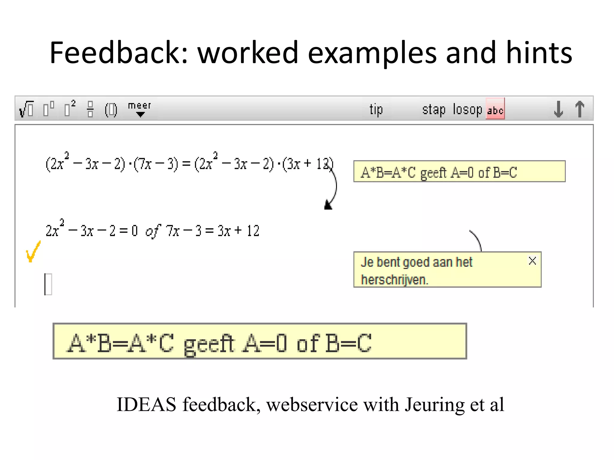 Feedback: worked examples and hints
IDEAS feedback, webservice with Jeuring et al
 