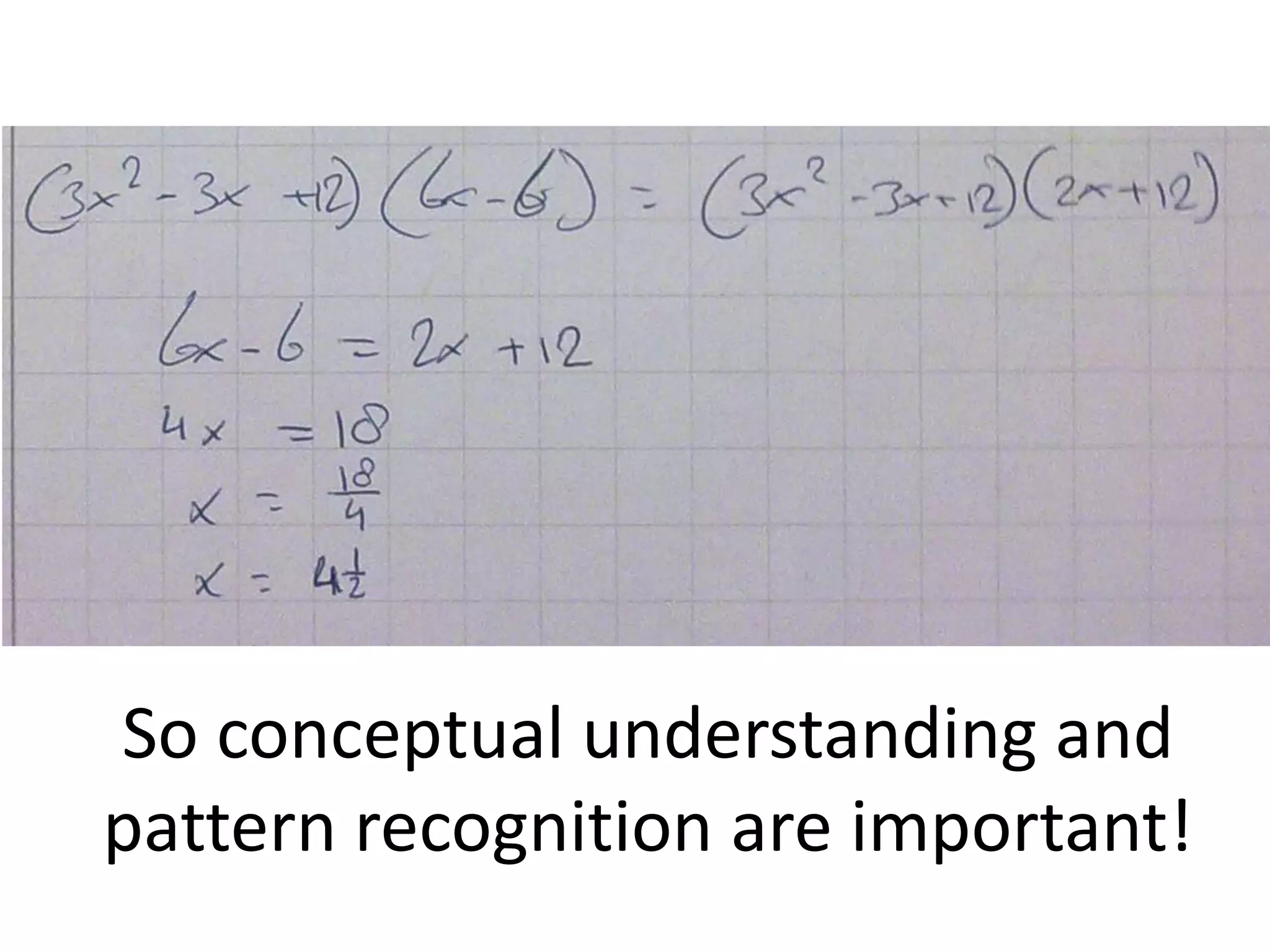 So conceptual understanding and
pattern recognition are important!
 