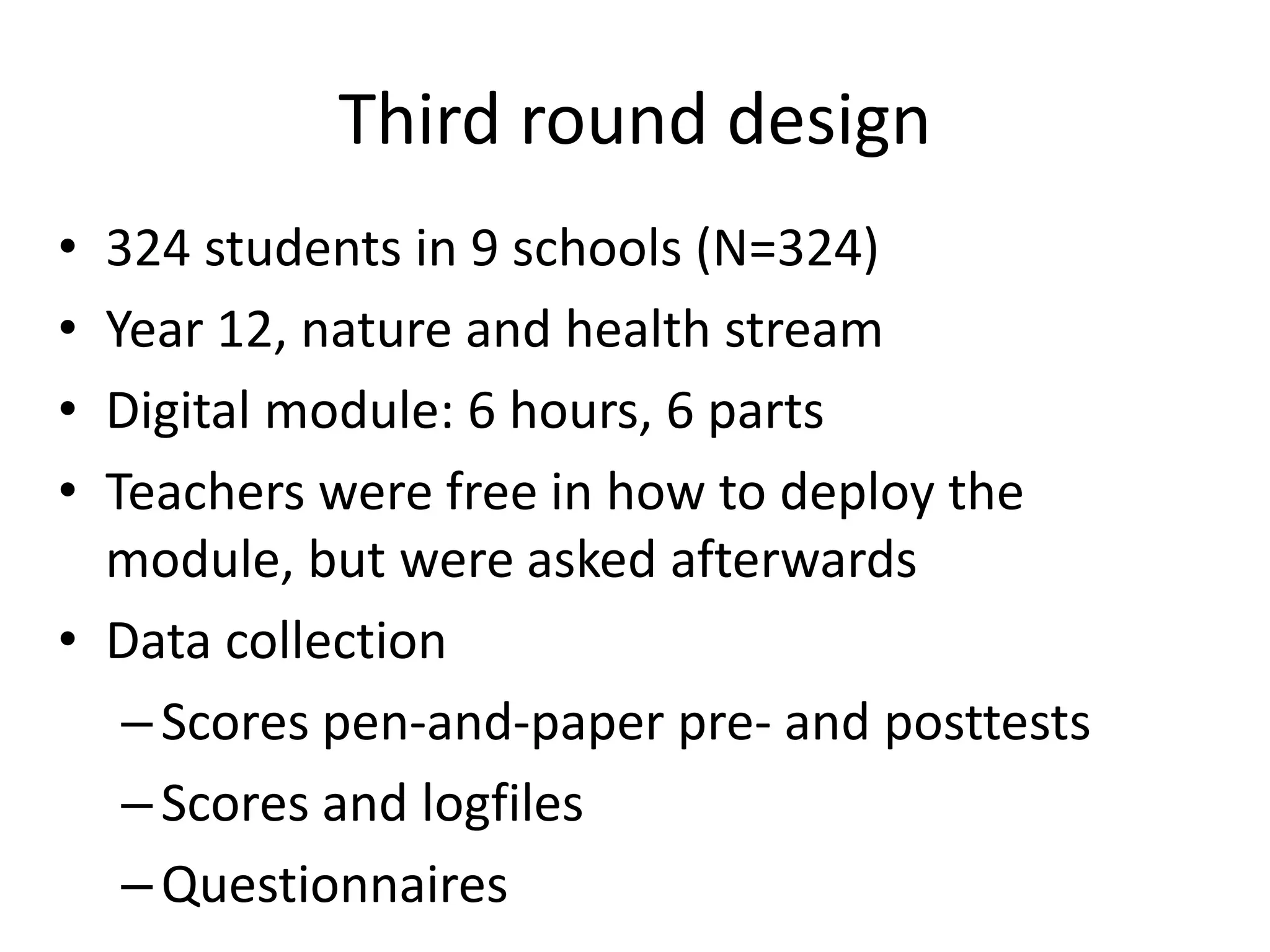 Third round design
• 324 students in 9 schools (N=324)
• Year 12, nature and health stream
• Digital module: 6 hours, 6 parts
• Teachers were free in how to deploy the
module, but were asked afterwards
• Data collection
–Scores pen-and-paper pre- and posttests
–Scores and logfiles
–Questionnaires
 